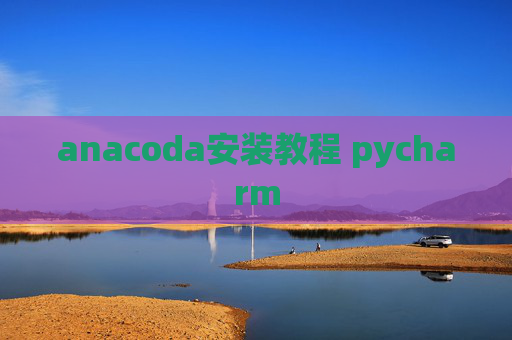 anacoda安装教程 pycharm